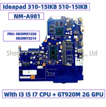 FRU: 5B20M31226 5B20N72214 Для Lenovo Ideapad 310-15IKB 510-15IKB Материнская плата ноутбука NM-A981 с процессором I3 I5 I7 GT920M 2G GPU